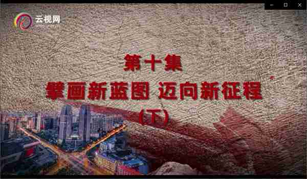 《中国共产党成立100周年·云南怎么走》第十集《擘画新蓝图 迈向新征程》... 